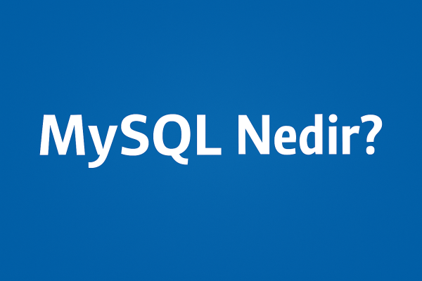 MYSQL Nedir? Neden Tercih Edilir?